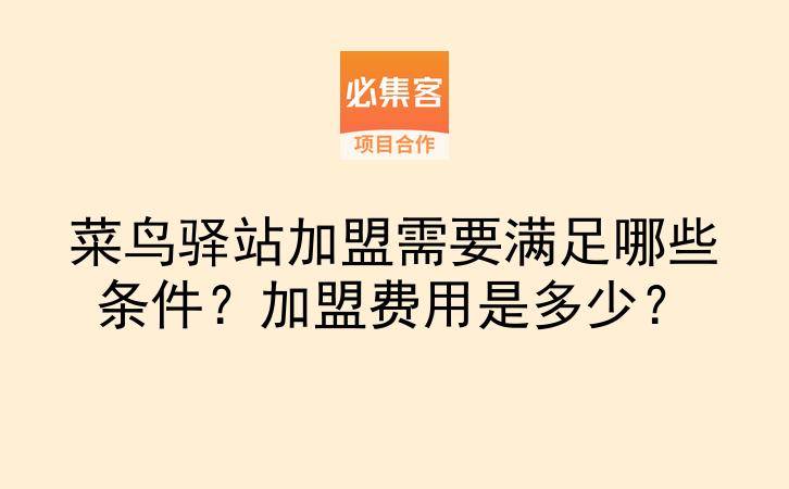 菜鸟驿站加盟需要满足哪些条件？加盟费用是多少？-云推网创项目库