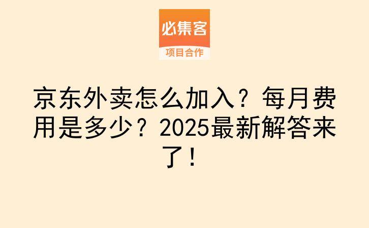 京东外卖怎么加入？每月费用是多少？2025最新解答来了！-云推网创项目库