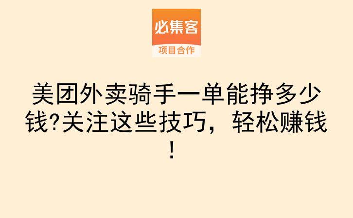 美团外卖骑手一单能挣多少钱?关注这些技巧，轻松赚钱！-云推网创项目库