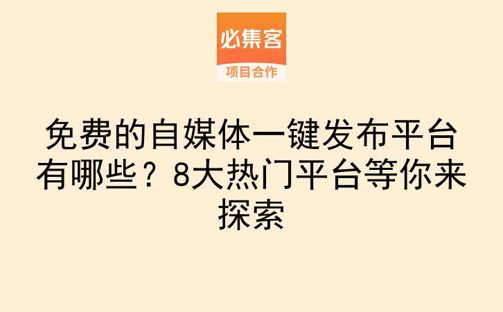 免费的自媒体一键发布平台有哪些？8大热门平台等你来探索-云推网创项目库