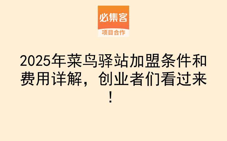 2025年菜鸟驿站加盟条件和费用详解，创业者们看过来！-云推网创项目库