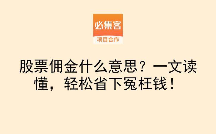 股票佣金什么意思？一文读懂，轻松省下冤枉钱！-云推网创项目库