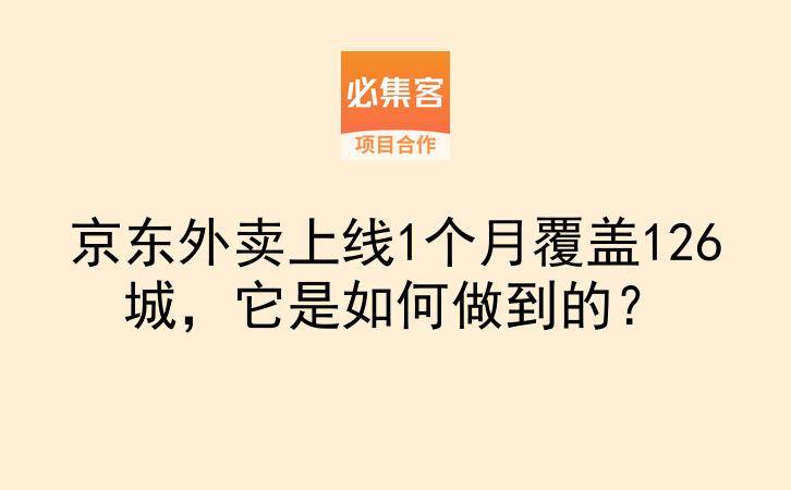 京东外卖上线1个月覆盖126城，它是如何做到的？-云推网创项目库