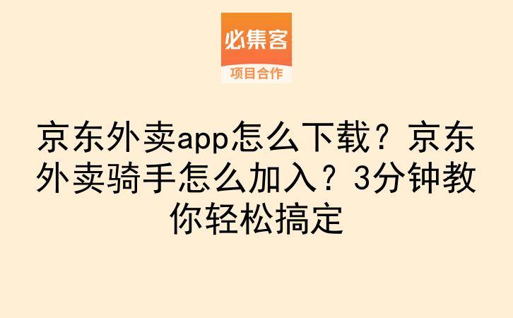 京东外卖app怎么下载？京东外卖骑手怎么加入？3分钟教你轻松搞定-云推网创项目库