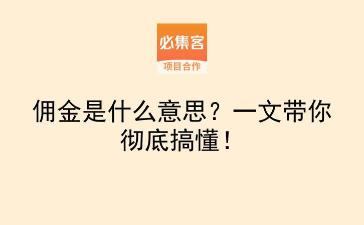 佣金是什么意思？一文带你彻底搞懂！-云推网创项目库
