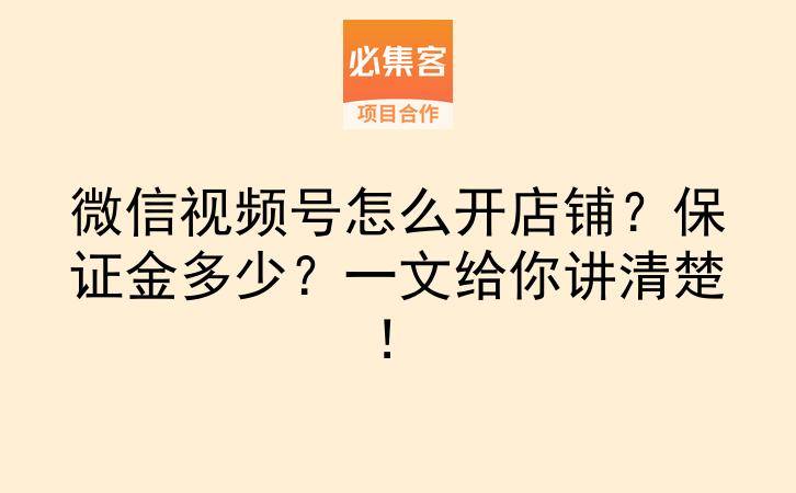 微信视频号怎么开店铺？保证金多少？一文给你讲清楚！-云推网创项目库