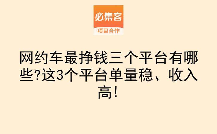 网约车最挣钱三个平台有哪些?这3个平台单量稳、收入高!-云推网创项目库