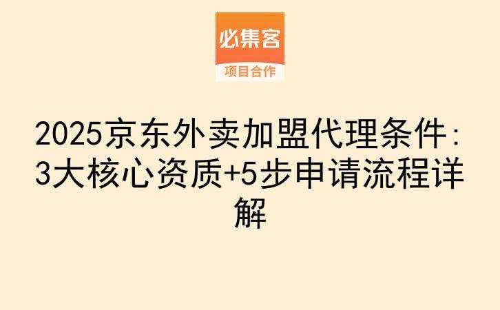2025京东外卖加盟代理条件:3大核心资质+5步申请流程详解-云推网创项目库