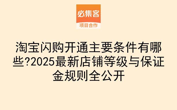 淘宝闪购开通主要条件有哪些?2025最新店铺等级与保证金规则全公开-云推网创项目库