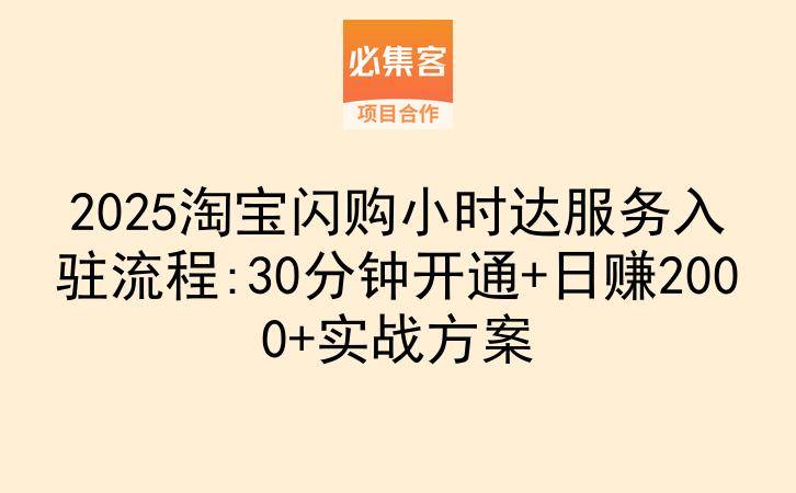 2025淘宝闪购小时达服务入驻流程:30分钟开通+日赚2000+实战方案-云推网创项目库