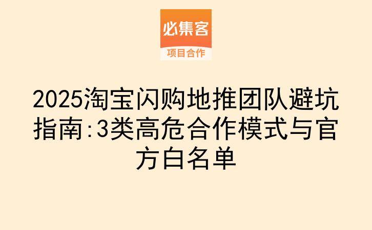 2025淘宝闪购地推团队避坑指南:3类高危合作模式与官方白名单-云推网创项目库