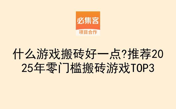 什么游戏搬砖好一点?推荐2025年零门槛搬砖游戏TOP3-云推网创项目库