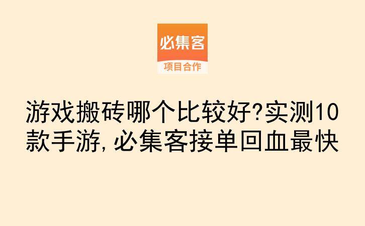 游戏搬砖哪个比较好?实测10款手游,必集客接单回血最快-云推网创项目库