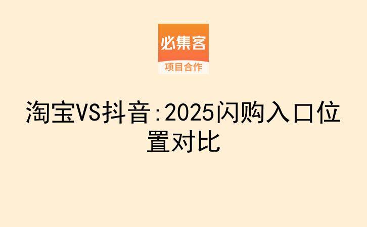 淘宝VS抖音:2025闪购入口位置对比-云推网创项目库