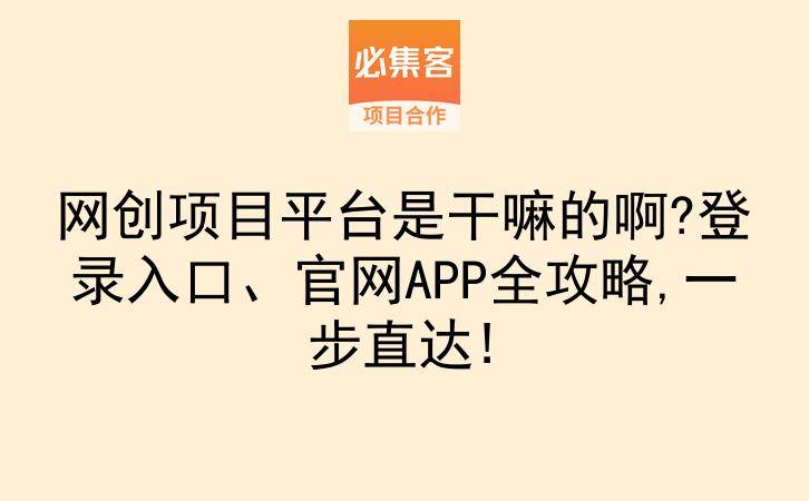 网创项目平台是干嘛的啊?登录入口、官网APP全攻略,一步直达!-云推网创项目库