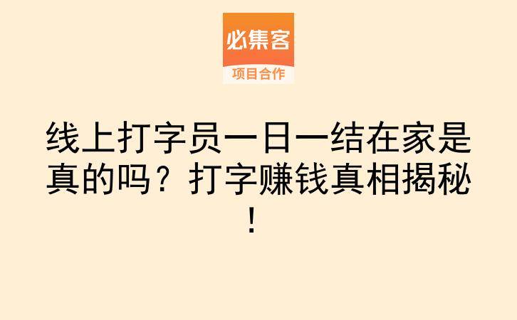 线上打字员一日一结在家是真的吗？打字赚钱真相揭秘！-云推网创项目库