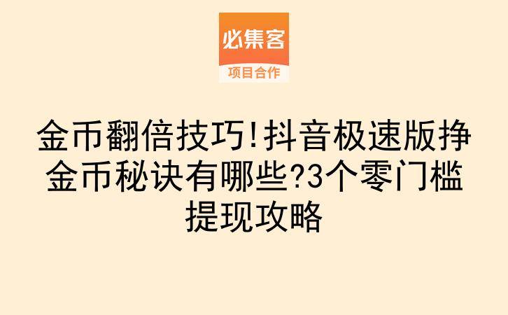 金币翻倍技巧!抖音极速版挣金币秘诀有哪些?3个零门槛提现攻略-云推网创项目库