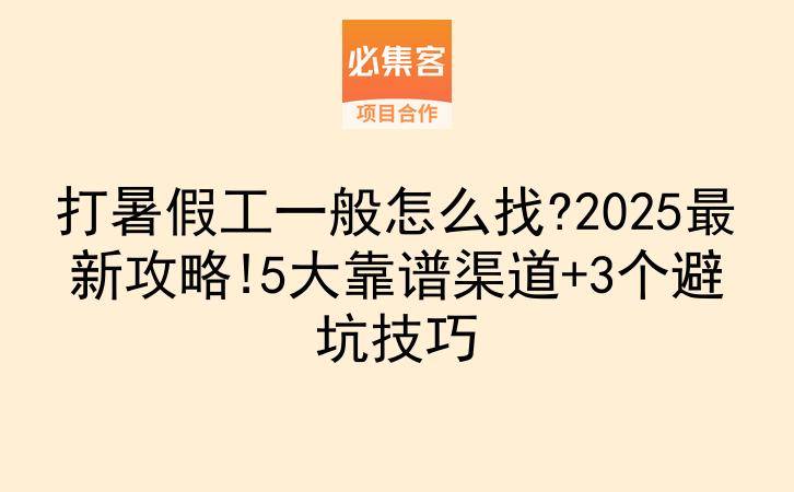 打暑假工一般怎么找?2025最新攻略!5大靠谱渠道+3个避坑技巧-云推网创项目库