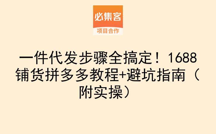 一件代发步骤全搞定！1688铺货拼多多教程+避坑指南（附实操）-云推网创项目库