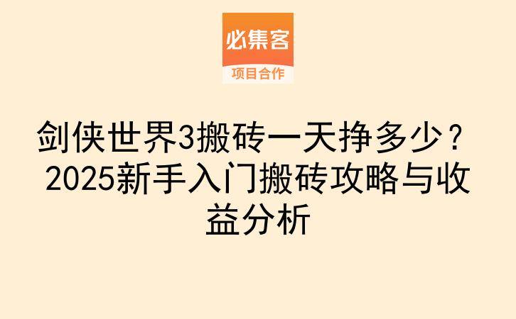 剑侠世界3搬砖一天挣多少？2025新手入门搬砖攻略与收益分析-云推网创项目库