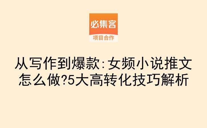 从写作到爆款:女频小说推文怎么做?5大高转化技巧解析-云推网创项目库