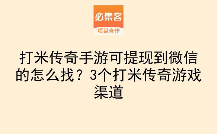 打米传奇手游可提现到微信的怎么找？3个打米传奇游戏渠道-云推网创项目库