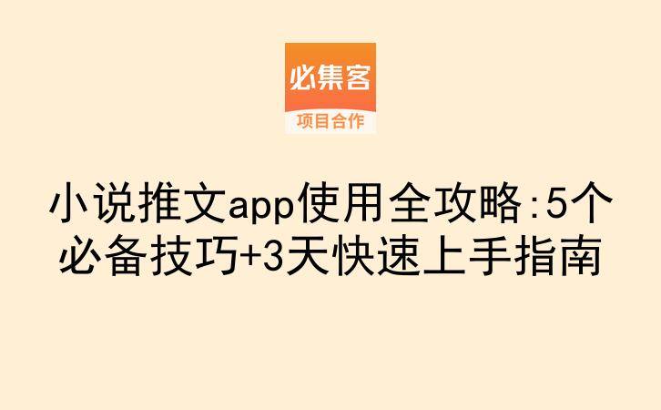 小说推文app使用全攻略:5个必备技巧+3天快速上手指南-云推网创项目库