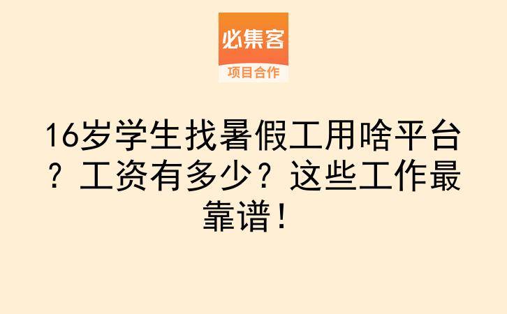 16岁学生找暑假工用啥平台？工资有多少？这些工作最靠谱！-云推网创项目库