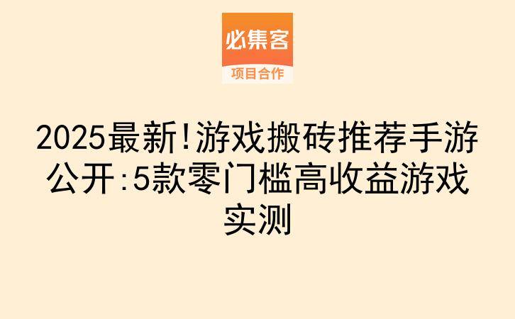 2025最新!游戏搬砖推荐手游公开:5款零门槛高收益游戏实测-云推网创项目库
