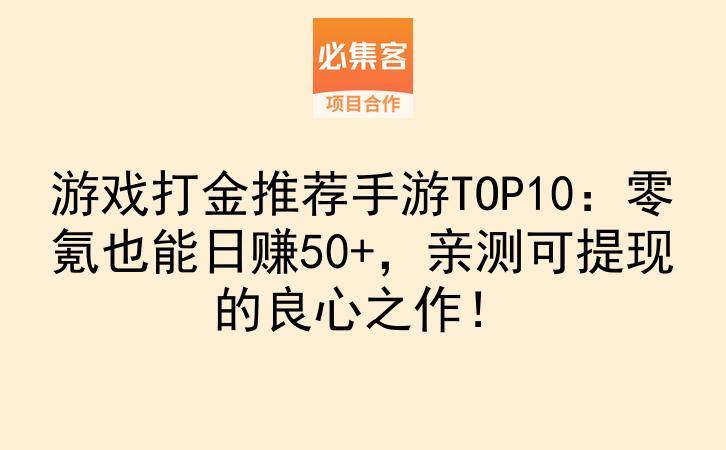 游戏打金推荐手游TOP10：零氪也能日赚50+，亲测可提现的良心之作！-云推网创项目库