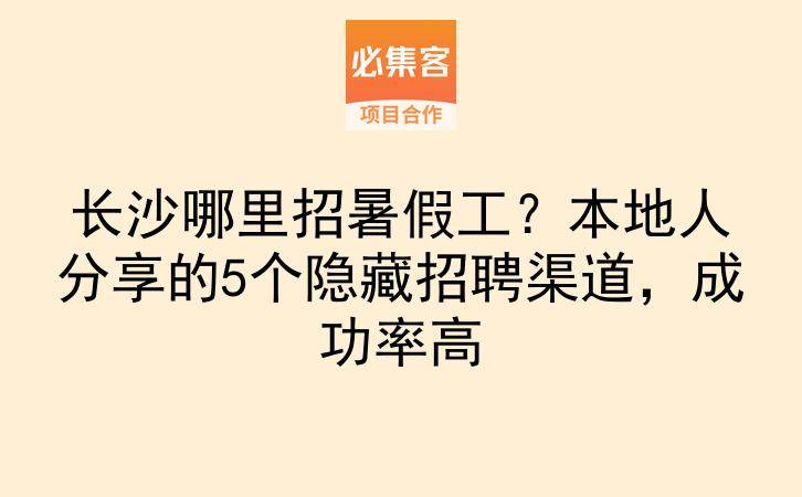长沙哪里招暑假工？本地人分享的5个隐藏招聘渠道，成功率高-云推网创项目库