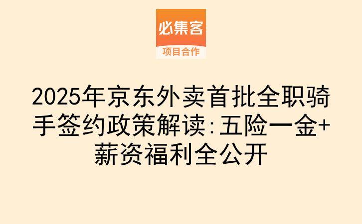 2025年京东外卖首批全职骑手签约政策解读:五险一金+薪资福利全公开-云推网创项目库