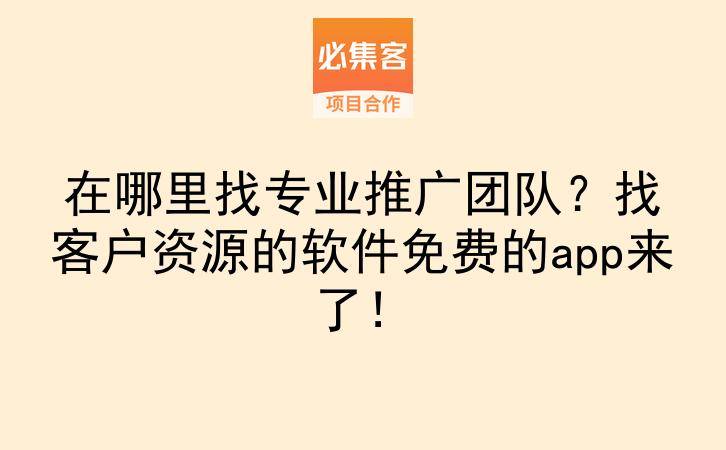 在哪里找专业推广团队？找客户资源的软件免费的app来了！-云推网创项目库