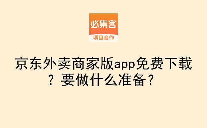 京东外卖商家版app免费下载？要做什么准备？-云推网创项目库