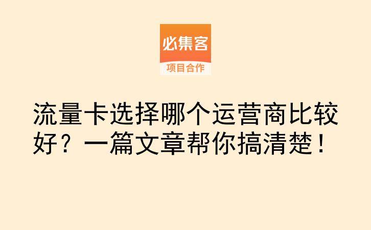 流量卡选择哪个运营商比较好？一篇文章帮你搞清楚！-云推网创项目库