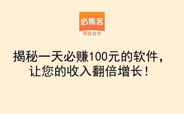 揭秘一天必赚100元的软件，让您的收入翻倍增长！-云推网创项目库