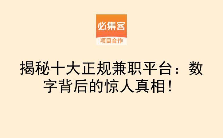 揭秘十大正规兼职平台：数字背后的惊人真相！-云推网创项目库