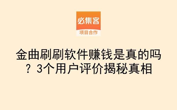 金曲刷刷软件赚钱是真的吗？3个用户评价揭秘真相-云推网创项目库