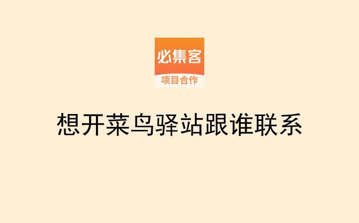 想开菜鸟驿站跟谁联系-云推网创项目库