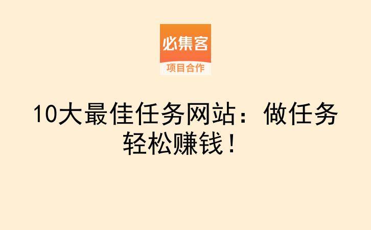 10大最佳任务网站：做任务轻松赚钱！-云推网创项目库