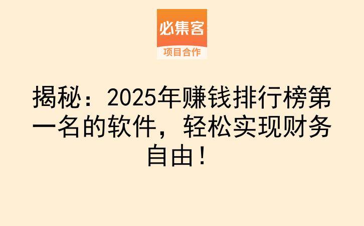 揭秘：2025年赚钱排行榜第一名的软件，轻松实现财务自由！-云推网创项目库