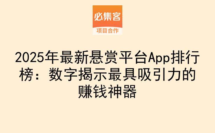 2025年最新悬赏平台App排行榜：数字揭示最具吸引力的赚钱神器-云推网创项目库