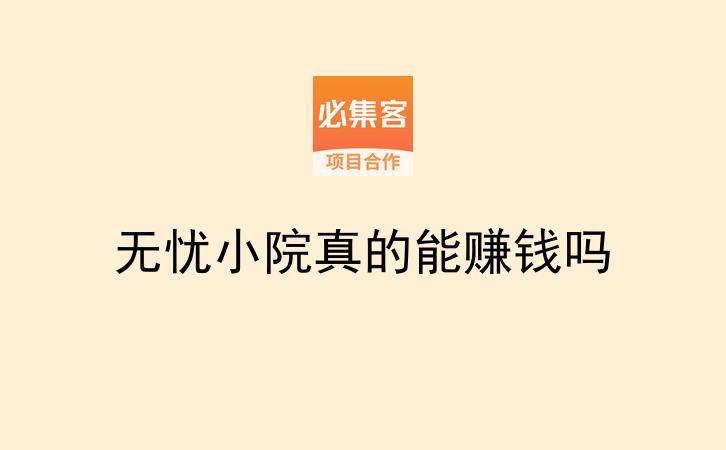 无忧小院真的能赚钱吗-云推网创项目库
