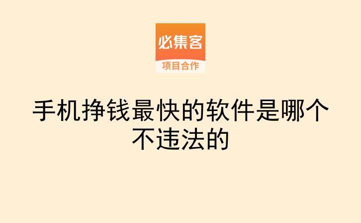 手机挣钱最快的软件是哪个不违法的-云推网创项目库