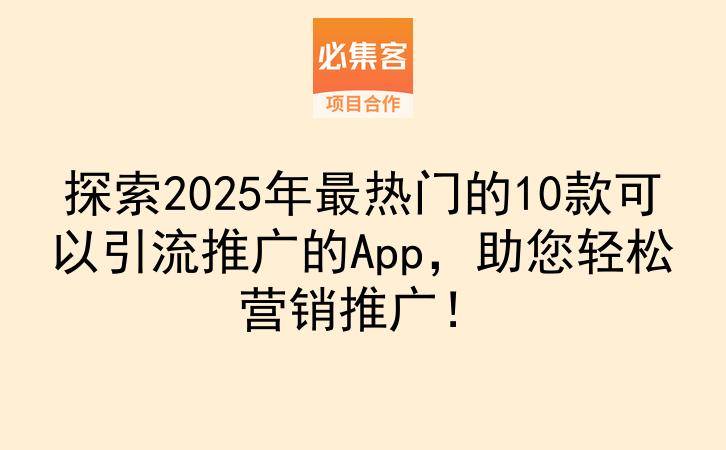 探索2025年最热门的10款可以引流推广的App，助您轻松营销推广！-云推网创项目库