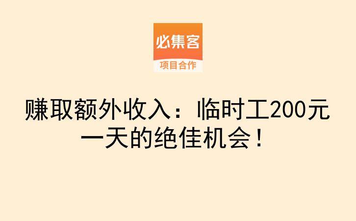 赚取额外收入：临时工200元一天的绝佳机会！-云推网创项目库