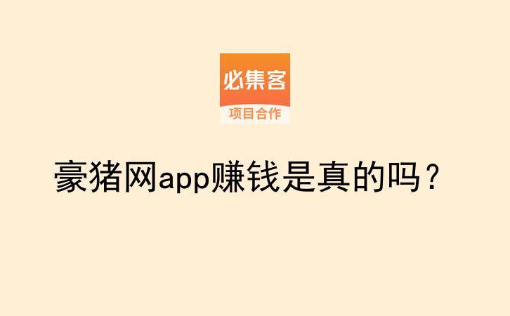 豪猪网app赚钱是真的吗？-云推网创项目库