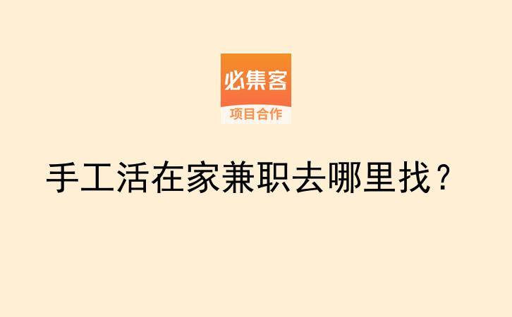手工活在家兼职去哪里找？-云推网创项目库