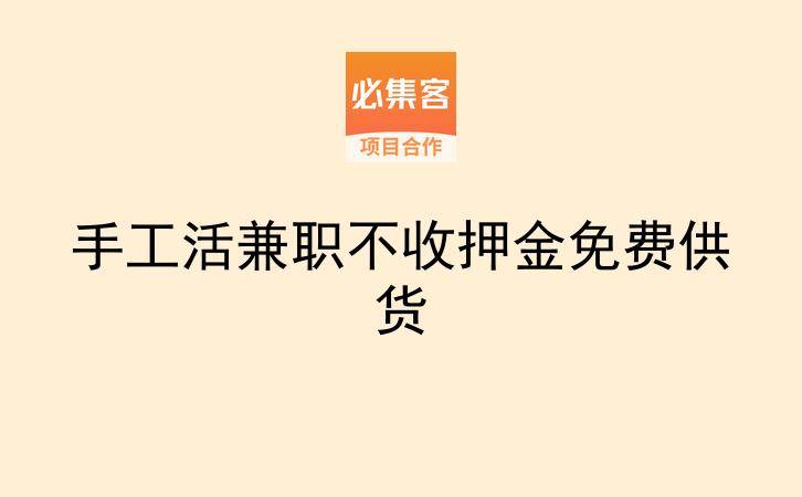 手工活兼职不收押金免费供货-云推网创项目库