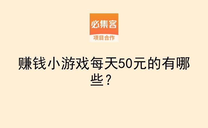 赚钱小游戏每天50元的有哪些？-云推网创项目库